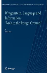 Wittgenstein, Language and Information: Back to the Rough Ground!