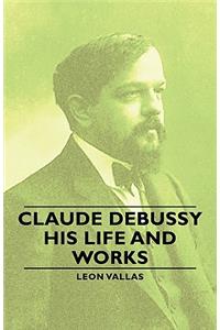 Claude Debussy - His Life And Works
