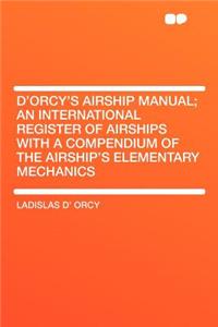 D'Orcy's Airship Manual; An International Register of Airships with a Compendium of the Airship's Elementary Mechanics