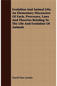 Evolution and Animal Life; An Elementary Discussion of Facts, Processes, Laws and Theories Relating to the Life and Evolution of Animals