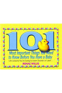 101 Most Important Things You Need to Know Before You Have a Baby