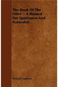 The Book of the Otter - A Manual for Sportsmen and Naturalist