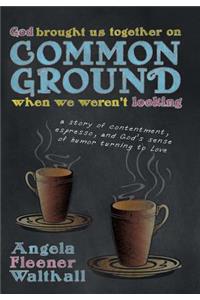 God Brought Us Together on Common Ground When We Weren't Looking