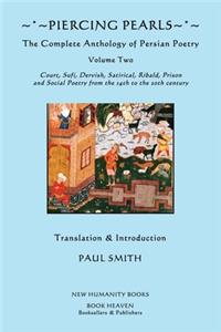 Piercing Pearls: The Complete Anthology of Persian Poetry, Volume Two: Court, Sufi, Dervish, Satirical, Ribald, Prison and Social Poetry from the 14th to the 20th ce