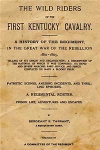 The Wild Riders of the First Kentucky Cavalry: A History of the Regiment, in the Great War of the Rebellion 1861 - 1865