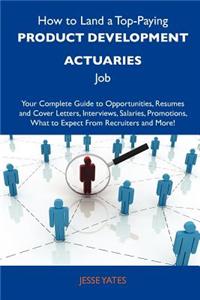 How to Land a Top-Paying Product Development Actuaries Job: Your Complete Guide to Opportunities, Resumes and Cover Letters, Interviews, Salaries, Pro