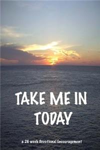TAKE ME IN Today