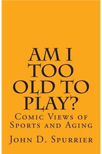 Am I Too Old to Play?