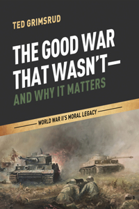 Good War That Wasn't-and Why It Matters