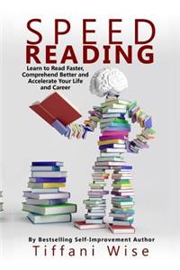 Speed Reading: Learn to Read Faster, Comprehend Better and Accelerate Your Life and Career