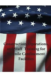 Construction, Operations, and Staff Training for Juvenile Confinement Facilities