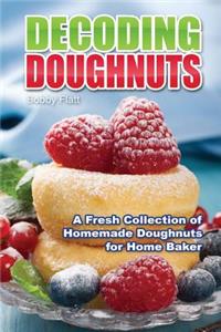 Decoding Doughnuts: A Fresh Collection of Homemade Doughnuts for Home Baker