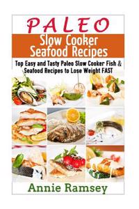 Paleo Slow Cooker Seafood Recipes: Top Easy and Tasty Paleo Slow Cooker Fish & Seafood Recipes to Lose Weight Fast!