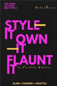 100 Steps to Your Best Style: Style It ... Own It ... Flaunt It