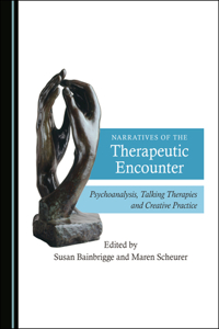 Narratives of the Therapeutic Encounter: Psychoanalysis, Talking Therapies and Creative Practice