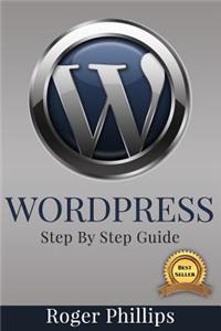 Wordpress: An Ultimate Guide to the Internet's Best Publishing Platform: A Complete Beginners Guide to Building and Designing Your Own Website