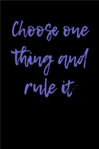 Choose One Thing and Rule It