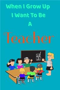 When I Grow Up I Want To Be A Teacher