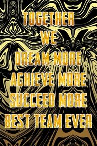 Together We Dream More - Achieve More - Succeed More - Best Team Ever