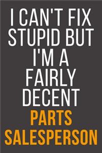 I Can't Fix Stupid But I'm A Fairly Decent Parts Salesperson