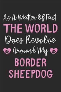 As A Matter Of Fact The World Does Revolve Around My Border Sheepdog