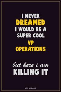I Never Dreamed I would Be A Super Cool VP Operations But Here I Am Killing It
