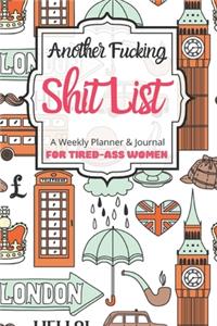 Another Fucking Shit List A Weekly Planner & Journal For Tired-Ass Women