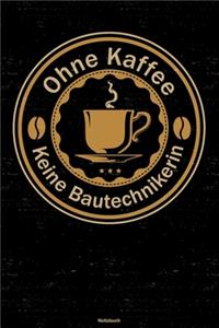 Ohne Kaffee keine Bautechnikerin Notizbuch