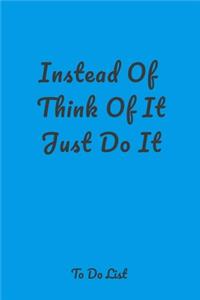 Instead Of Think Of It Just Do It