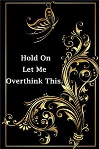 Hold On Let Me Overthink This.