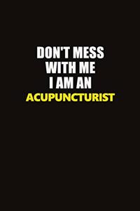 Don't Mess With Me I Am An Acupuncturist