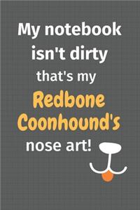 My notebook isn't dirty that's my Redbone Coonhound's nose art