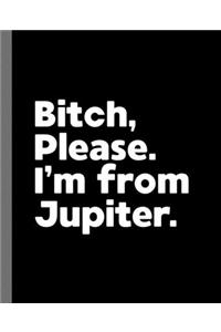 Bitch, Please. I'm From Jupiter.