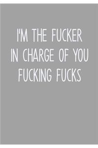 I'm The Fucker In Charge Of You Fucking Fucks