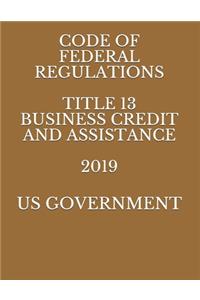 Code of Federal Regulations Title 13 Business Credit and Assistance 2019