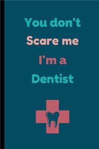 You Don't Scare Me I'm A Dentist