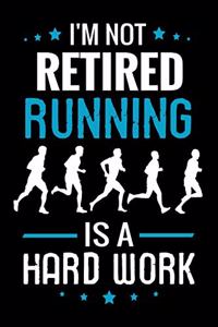 I'm not Retired Running is a Hard Work