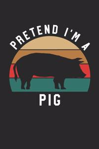 Pig Notebook - Pretend I'm A Pig Journal - Pig Gift for Animal Lovers - Pig Diary