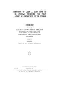 Nomination of Larry J. Echo Hawk to be Assistant Secretary for Indian Affairs, U.S. Department of the Interior