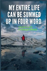 My entire life can be summed up in four word I hustled I conquered