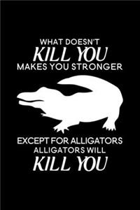 What doesn't kill you makes you stronger Except for Alligators Alligators will kill you