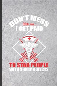 Don't Mess with Me I Get Paid to Stab People with Sharp Objects