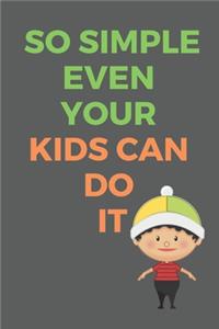 So Simple Even Your Kids Can Do It