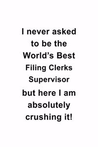 I Never Asked To Be The World's Best Filing Clerks Supervisor But Here I Am Absolutely Crushing It
