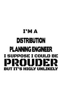 I'm A Distribution Planning Engineer I Suppose I Could Be Prouder But It's Highly Unlikely