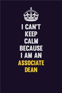 I can't Keep Calm Because I Am An Associate Dean