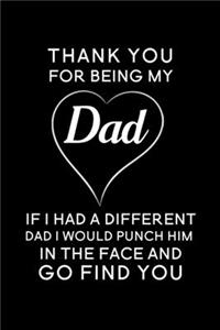 Thank You For Being My Dad If I Had A Different Dad I Would Punch Him In The Face And Go Find You