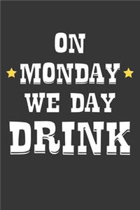 On Monday We Day Drink Notebook