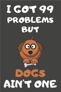 I Got 99 Problems But Dogs Ain't One: Dog Gifts Blank Lined Notebooks, Journals, Planners and Diaries to Write In - For Dog Lovers