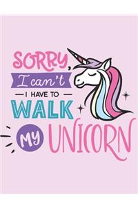 Sorry I Can't I Have To Walk My Unicorn